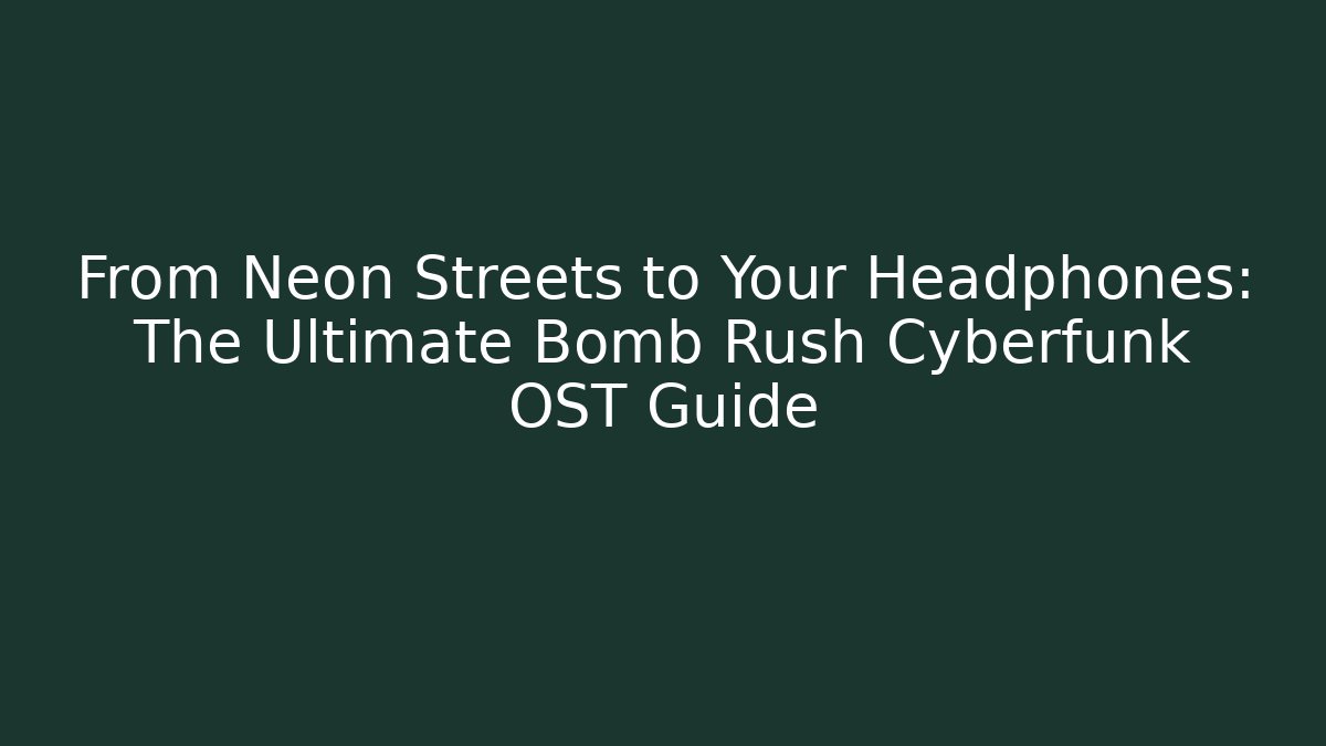 From Neon Streets to Your Headphones: The Ultimate Bomb Rush Cyberfunk OST Guide