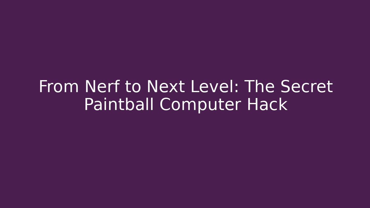 From Nerf to Next Level: The Secret Paintball Computer Hack
