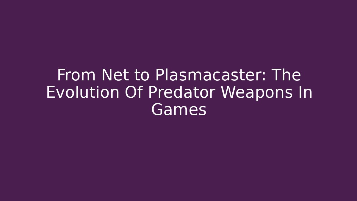From Net to Plasmacaster: The Evolution Of Predator Weapons In Games