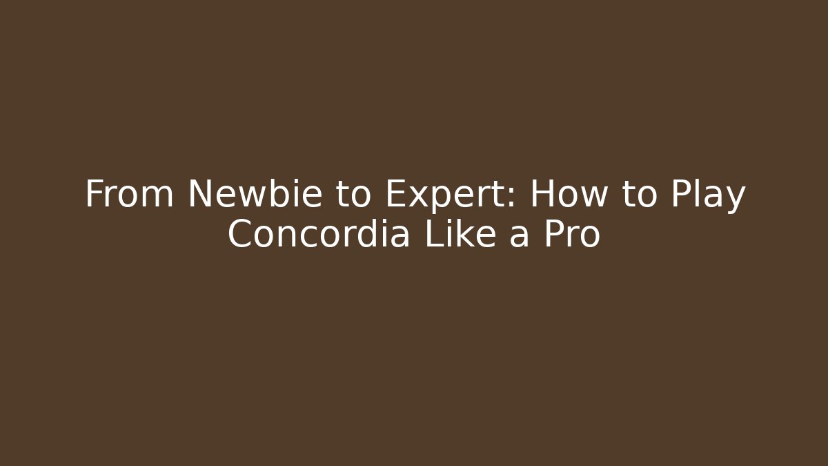 From Newbie to Expert: How to Play Concordia Like a Pro