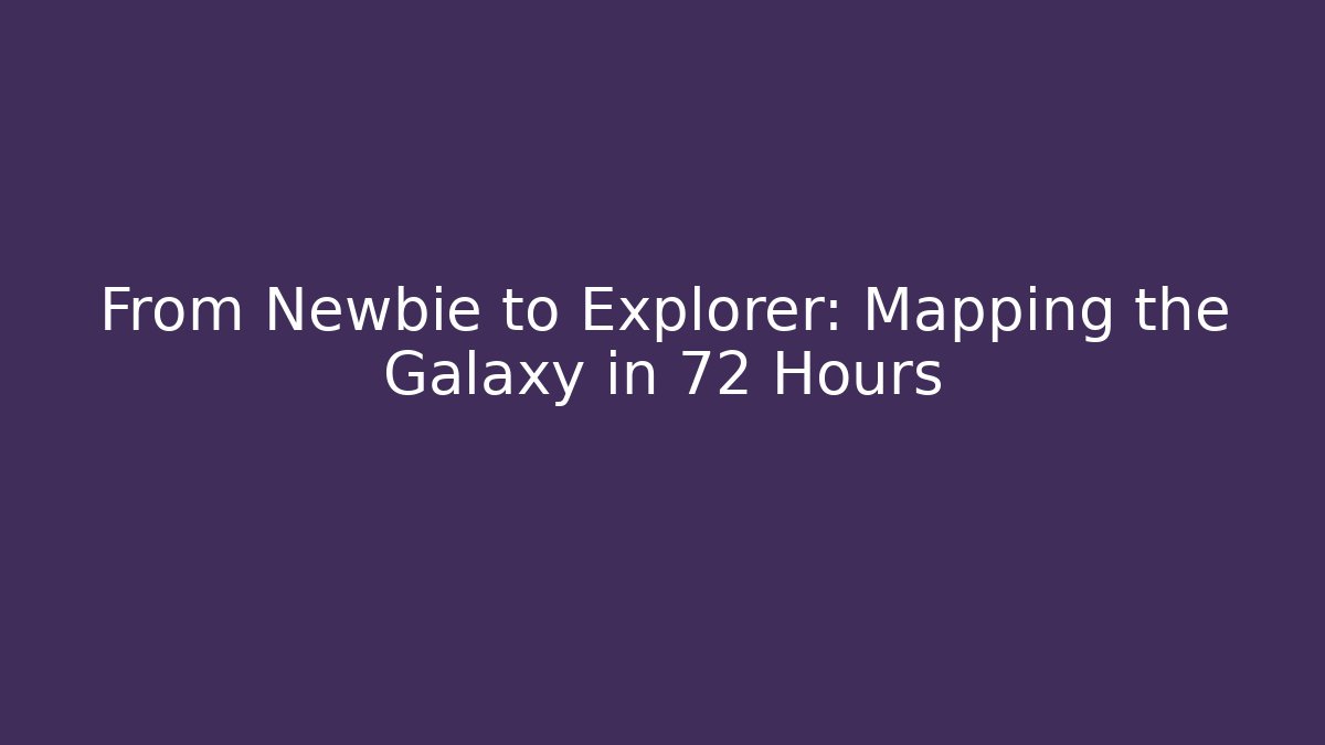 From Newbie to Explorer: Mapping the Galaxy in 72 Hours