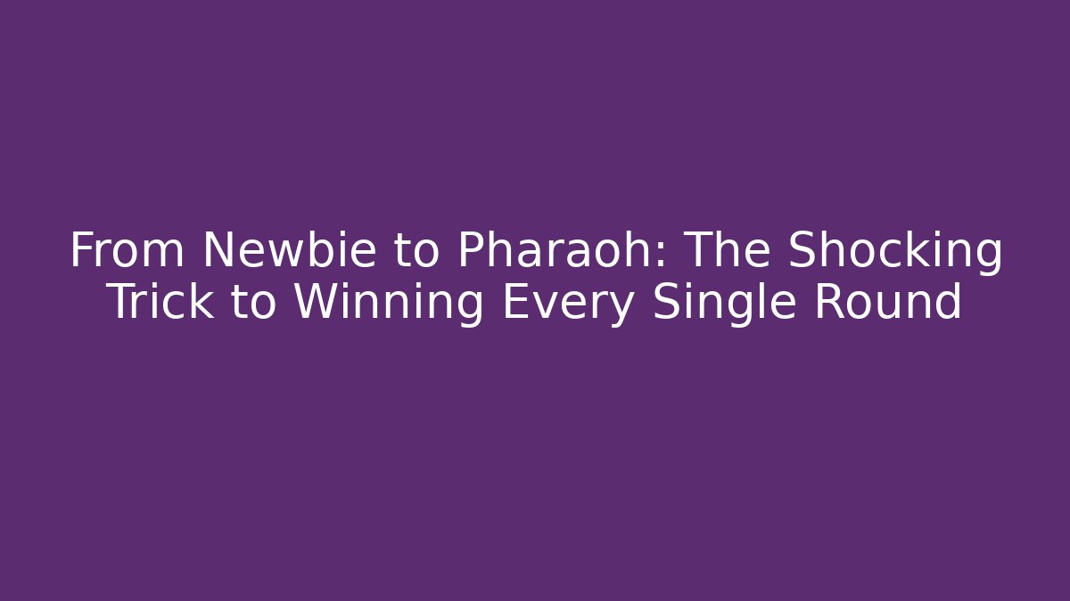 From Newbie to Pharaoh: The Shocking Trick to Winning Every Single Round
