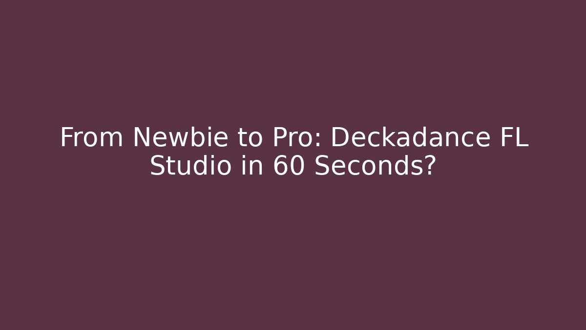 From Newbie to Pro: Deckadance FL Studio in 60 Seconds?