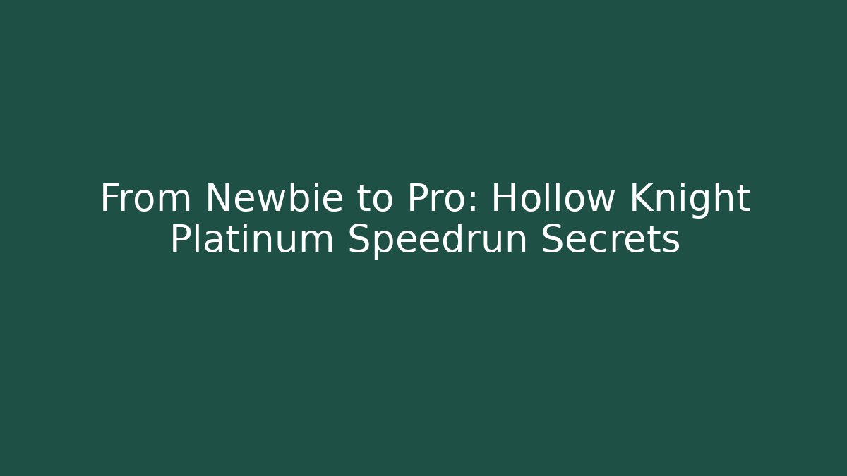 From Newbie to Pro: Hollow Knight Platinum Speedrun Secrets
