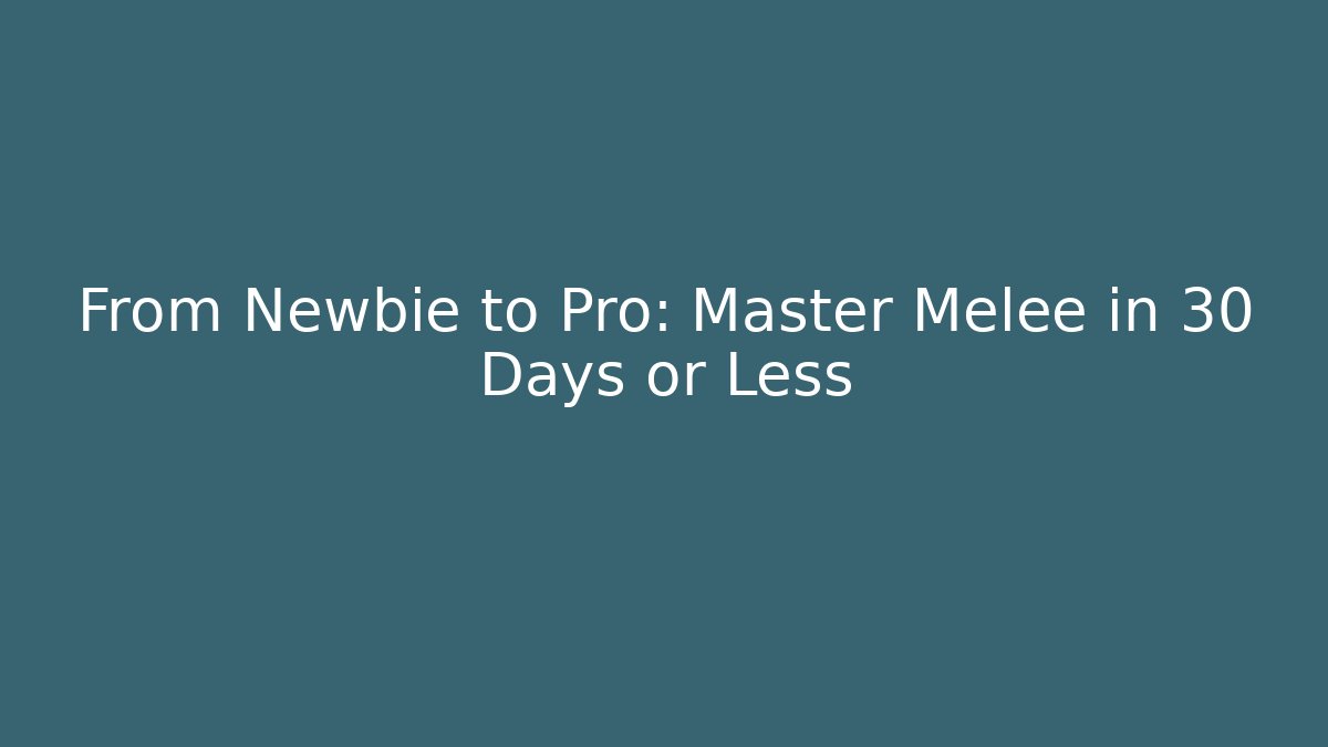 From Newbie to Pro: Master Melee in 30 Days or Less