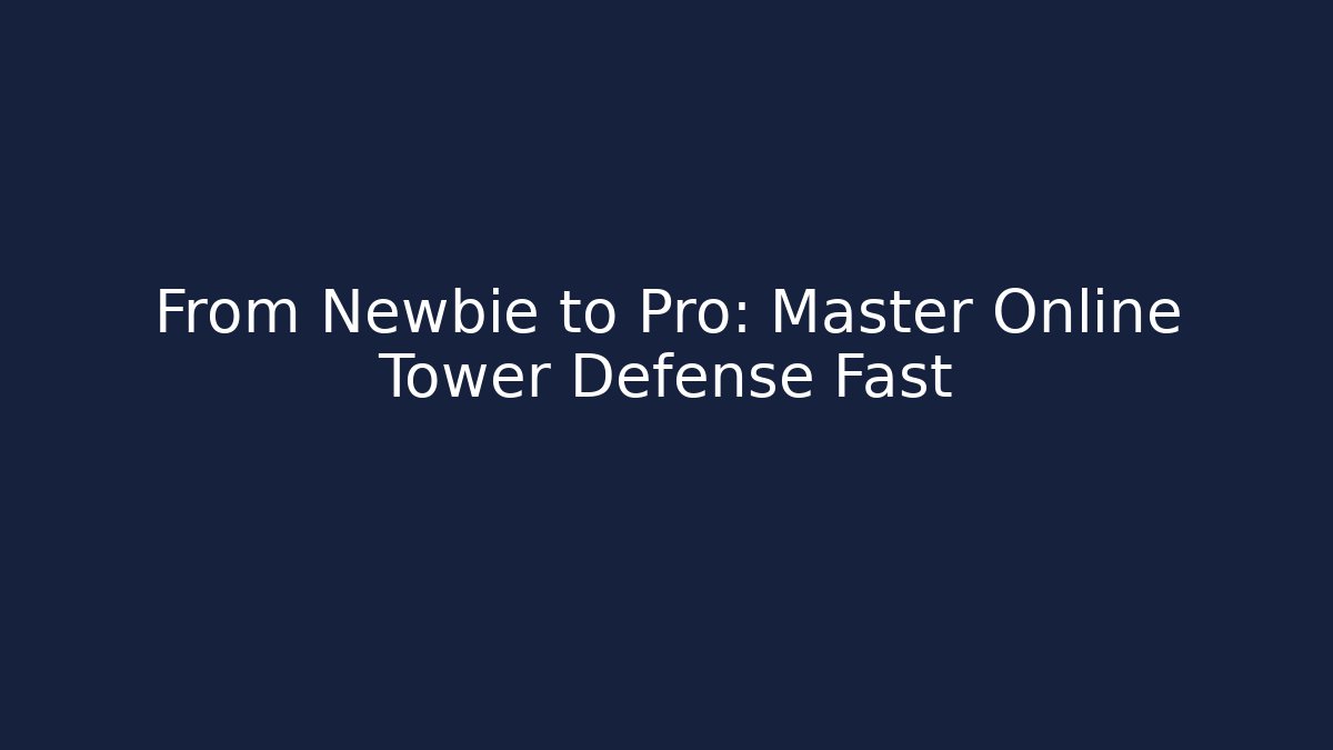 From Newbie to Pro: Master Online Tower Defense Fast