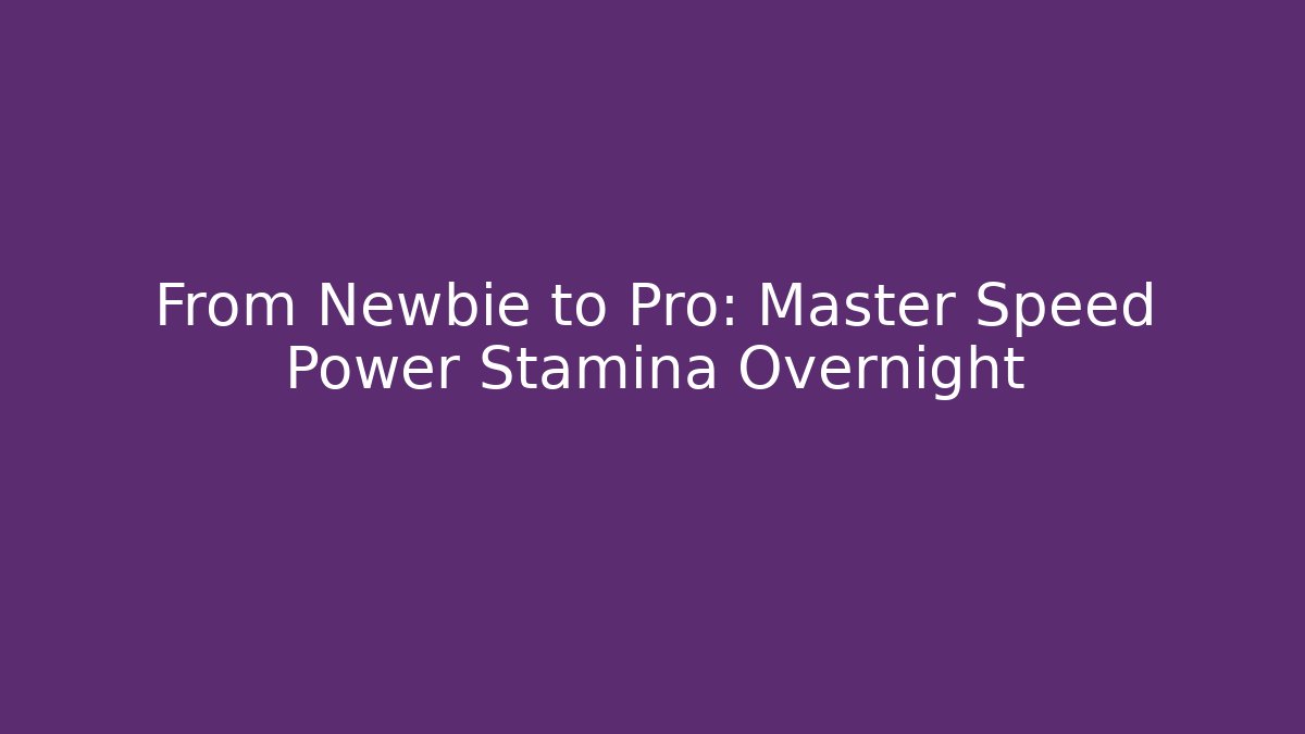 From Newbie to Pro: Master Speed Power Stamina Overnight