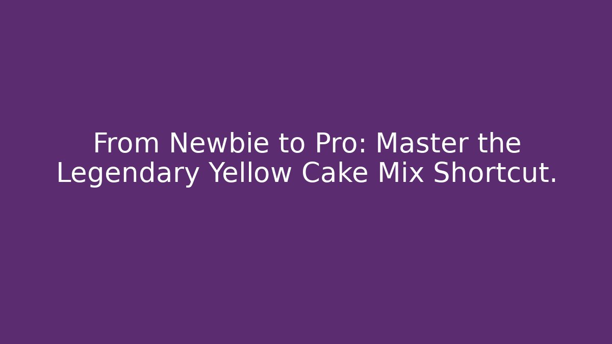 From Newbie to Pro: Master the Legendary Yellow Cake Mix Shortcut. - Critter Realm