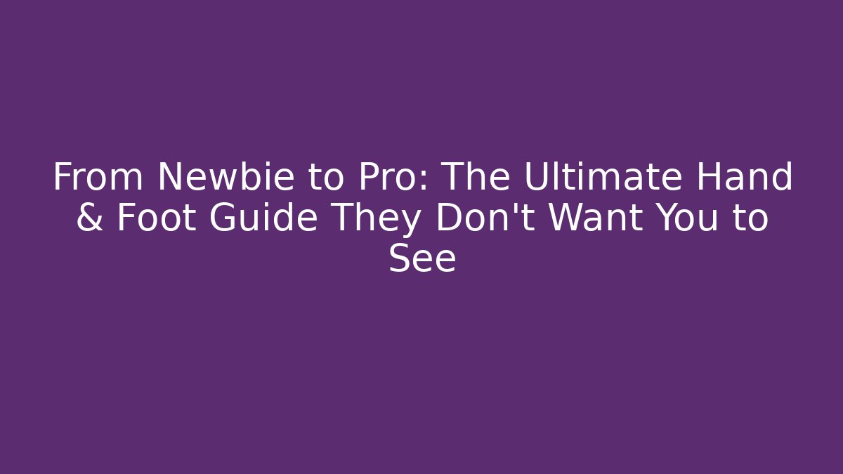 From Newbie to Pro: The Ultimate Hand & Foot Guide They Don’t Want You to See