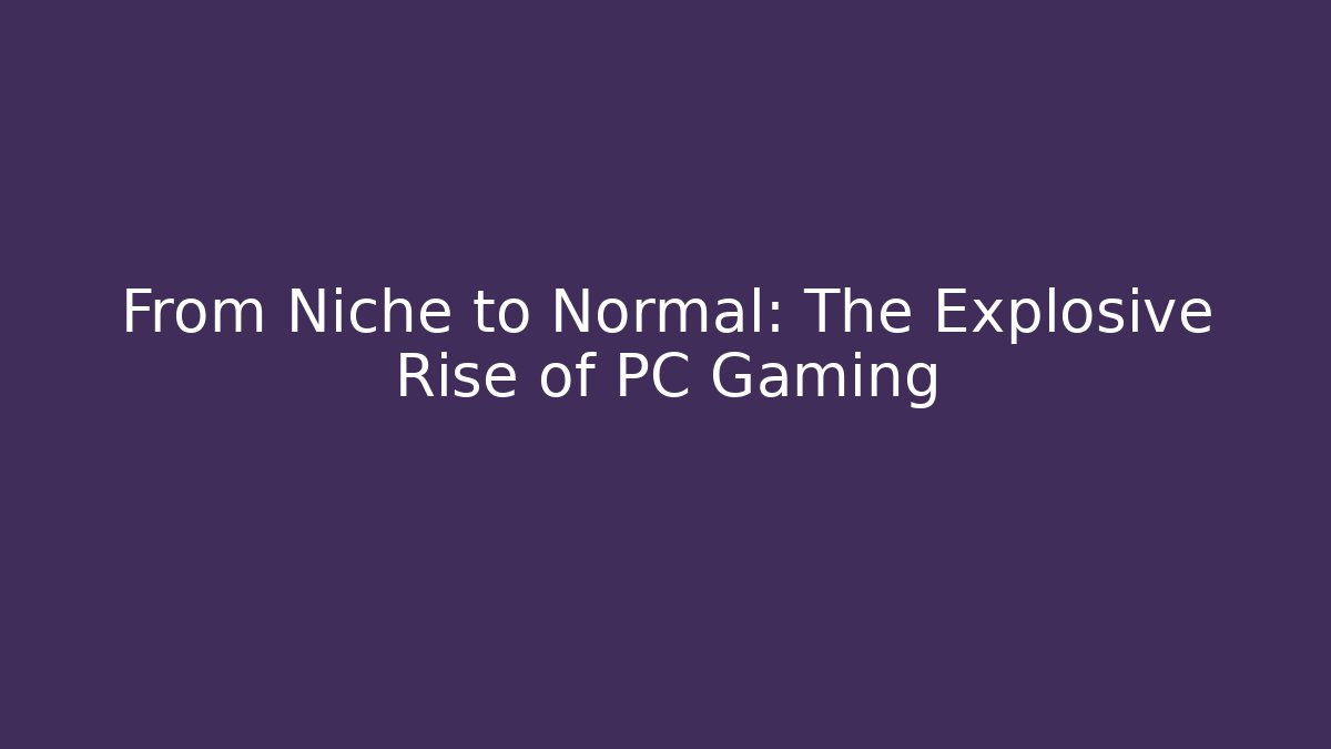 From Niche to Normal: The Explosive Rise of PC Gaming