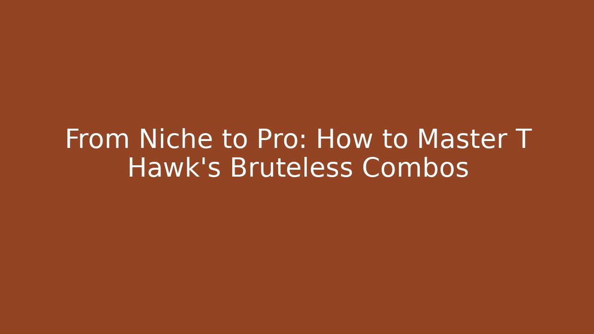 From Niche to Pro: How to Master T Hawk's Bruteless Combos