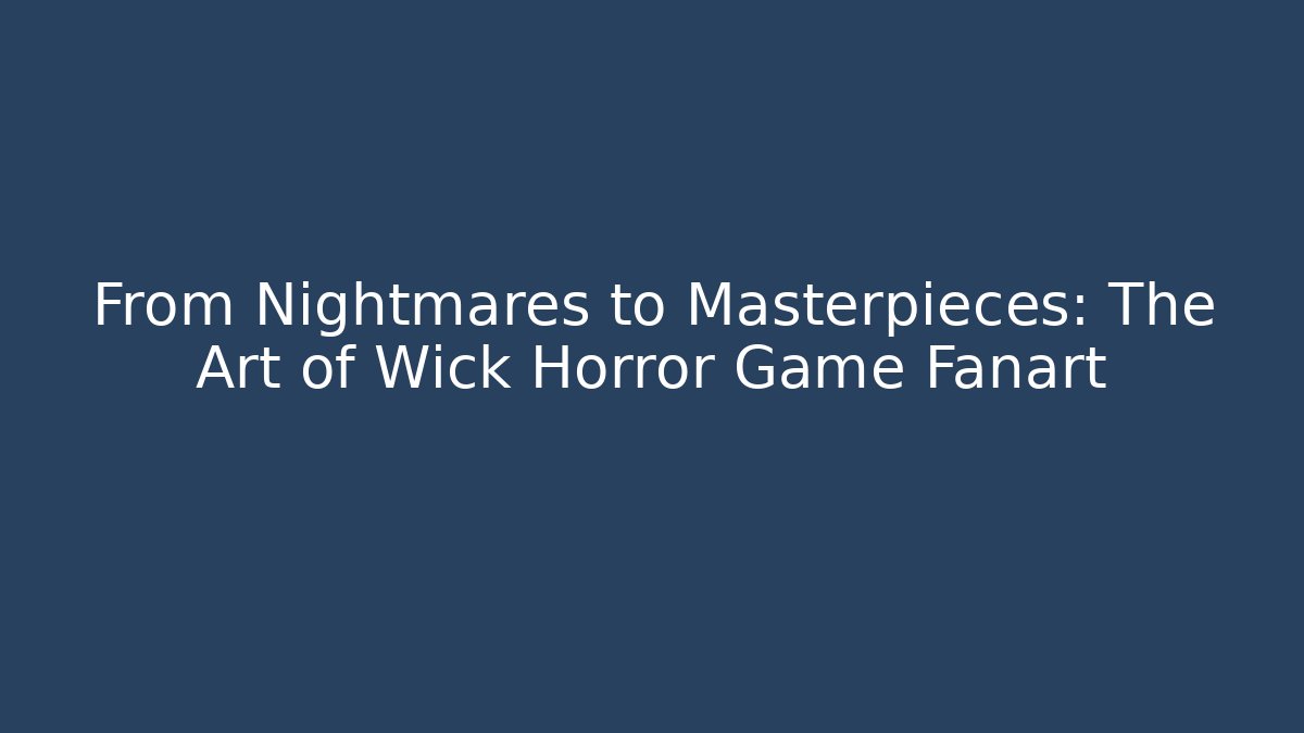 From Nightmares to Masterpieces: The Art of Wick Horror Game Fanart