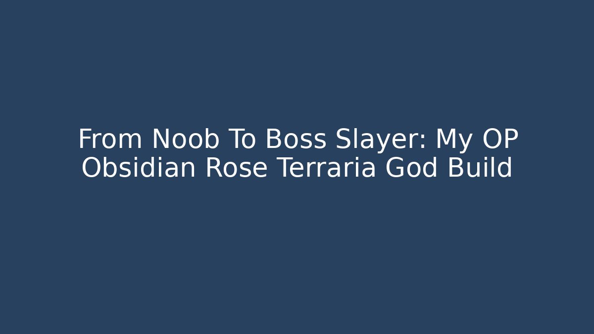 From Noob To Boss Slayer: My OP Obsidian Rose Terraria God Build