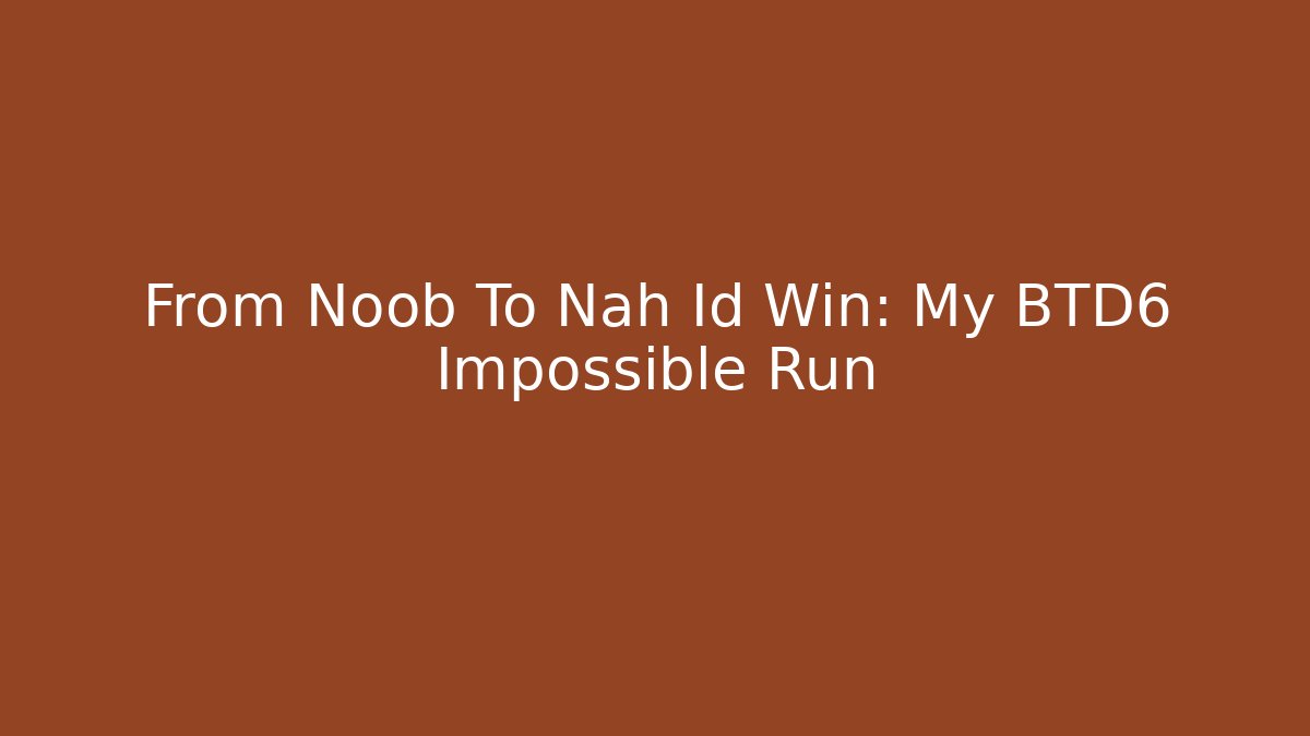 From Noob To Nah Id Win: My BTD6 Impossible Run