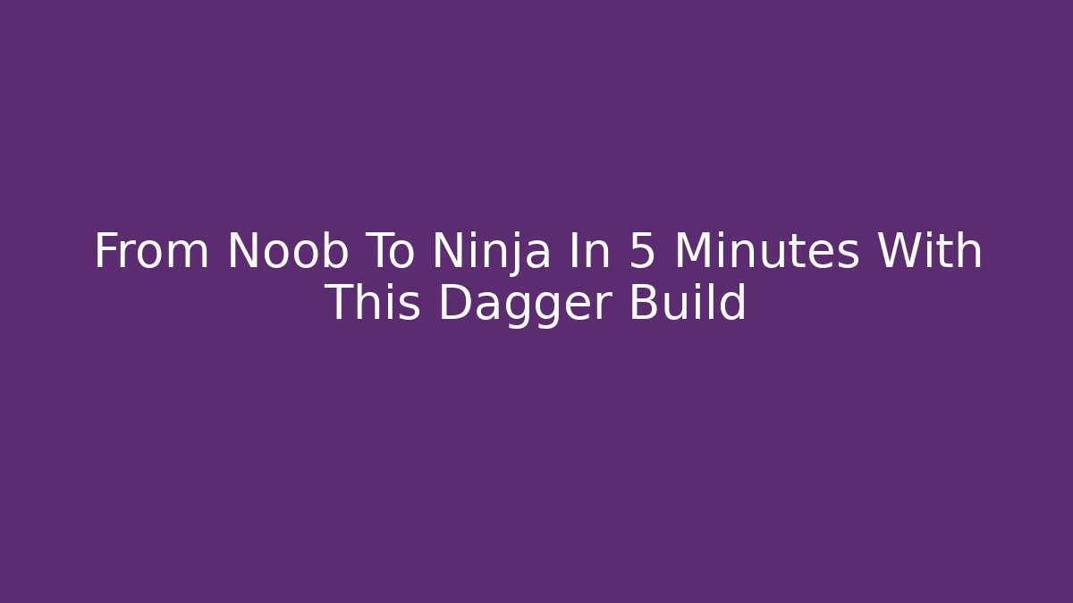 From Noob To Ninja In 5 Minutes With This Dagger Build