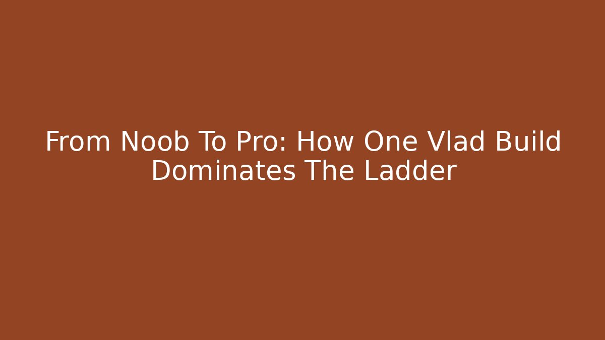 From Noob To Pro: How One Vlad Build Dominates The Ladder