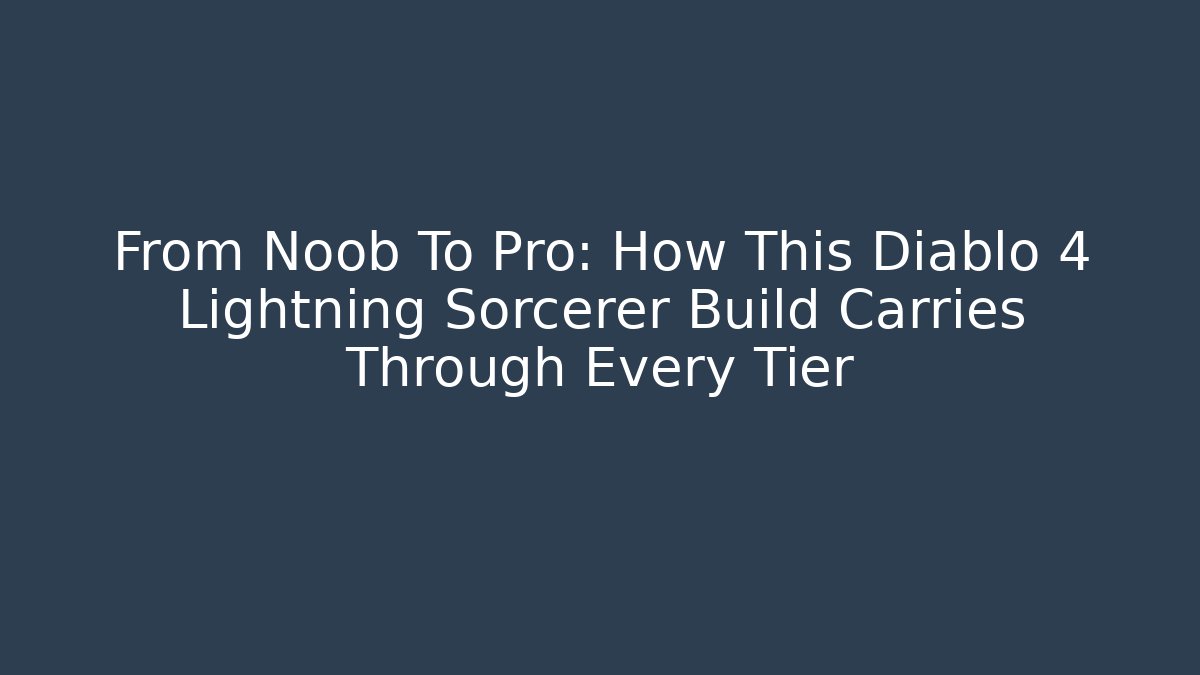 From Noob To Pro: How This Diablo 4 Lightning Sorcerer Build Carries Through Every Tier - Critter Realm