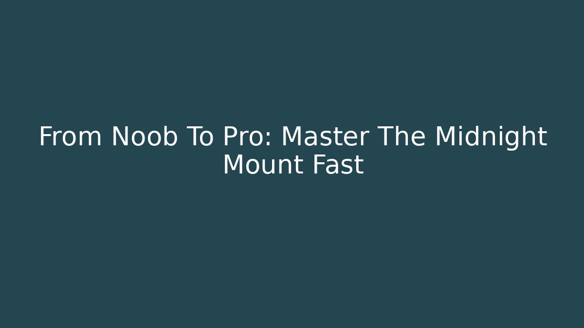 From Noob To Pro: Master The Midnight Mount Fast