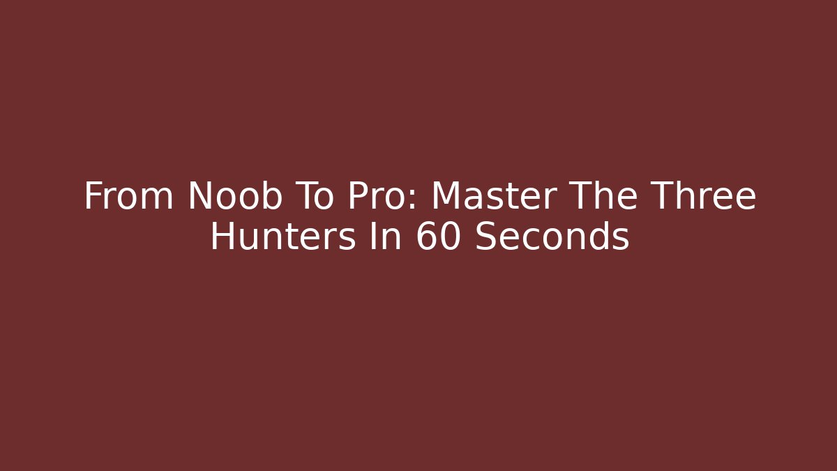 From Noob To Pro: Master The Three Hunters In 60 Seconds