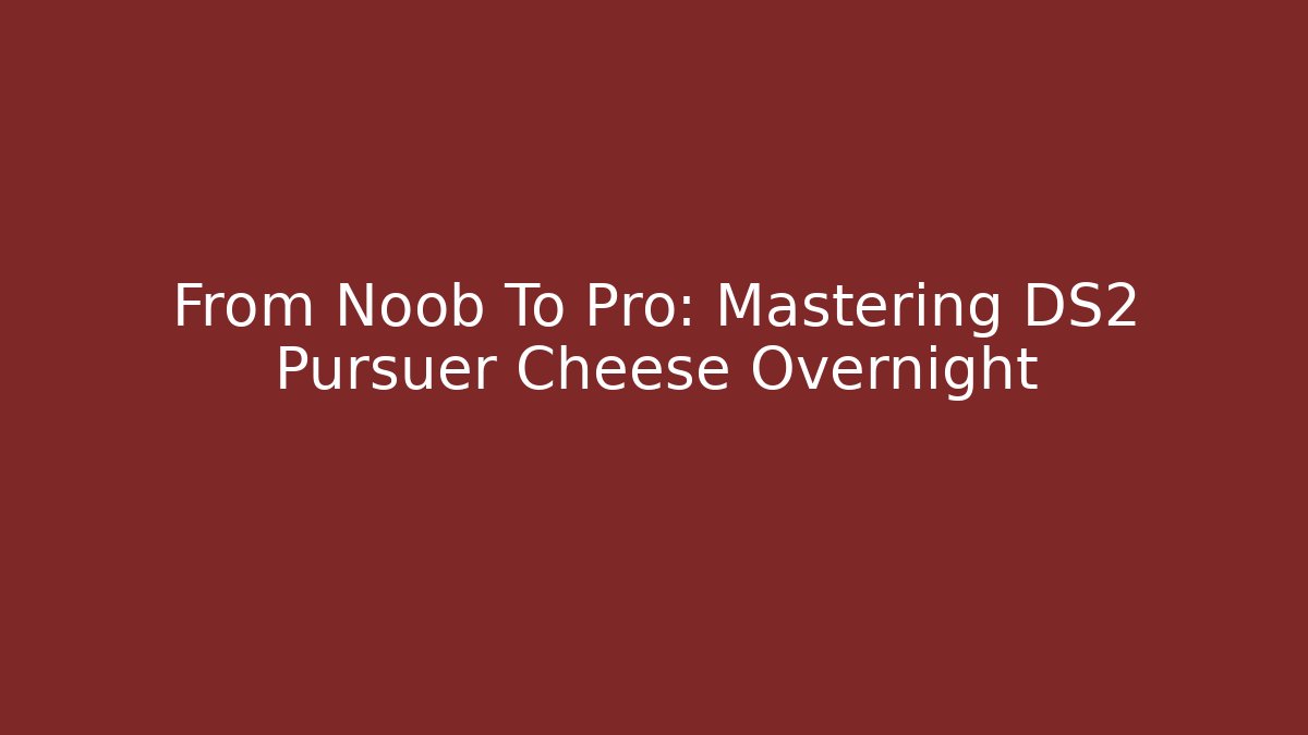 From Noob To Pro: Mastering DS2 Pursuer Cheese Overnight