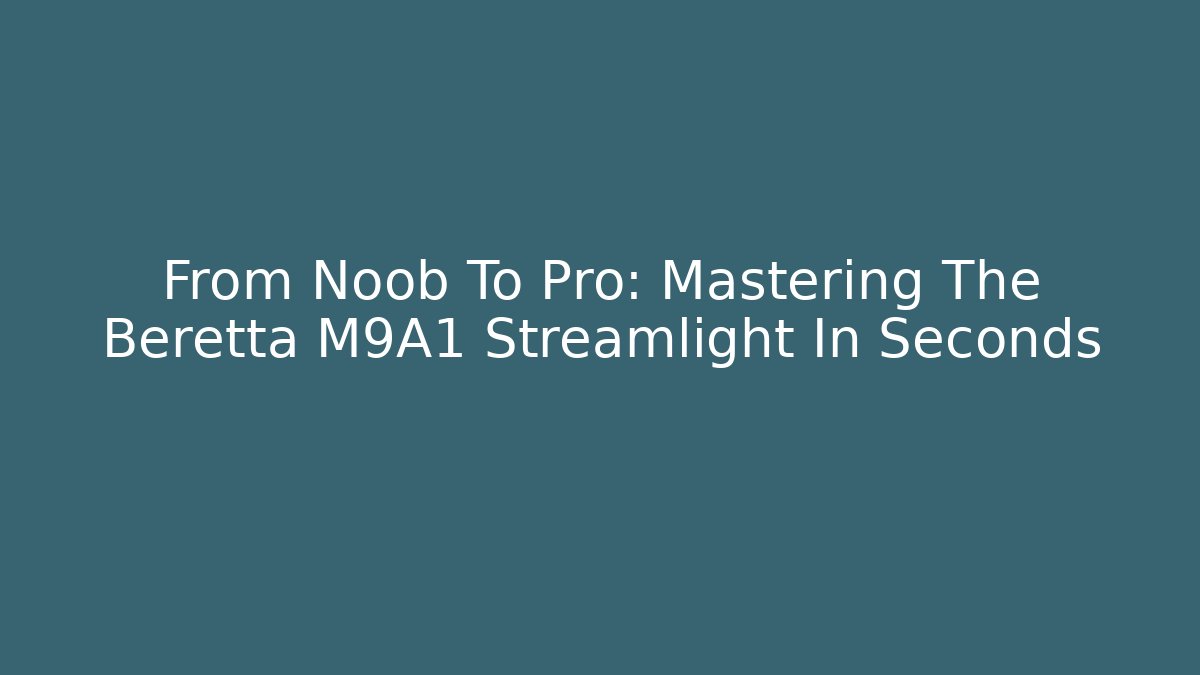 From Noob To Pro: Mastering The Beretta M9A1 Streamlight In Seconds