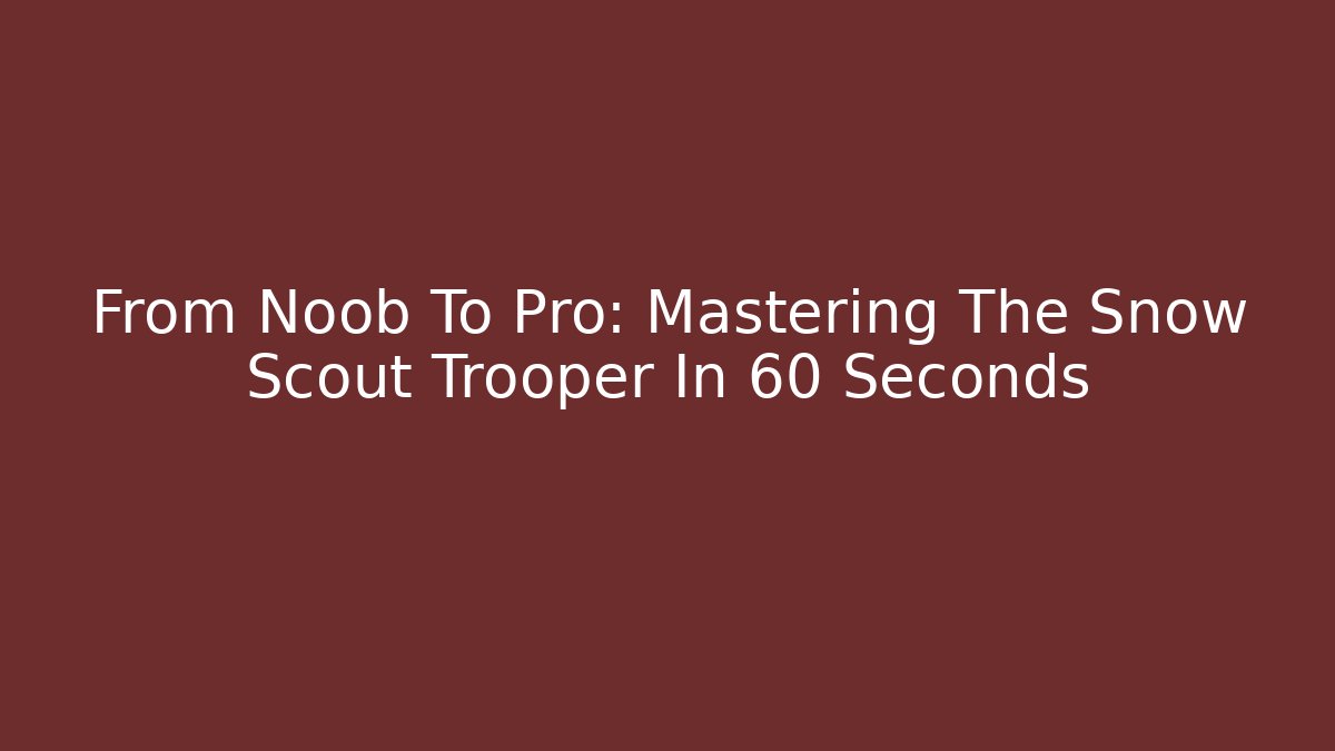 From Noob To Pro: Mastering The Snow Scout Trooper In 60 Seconds