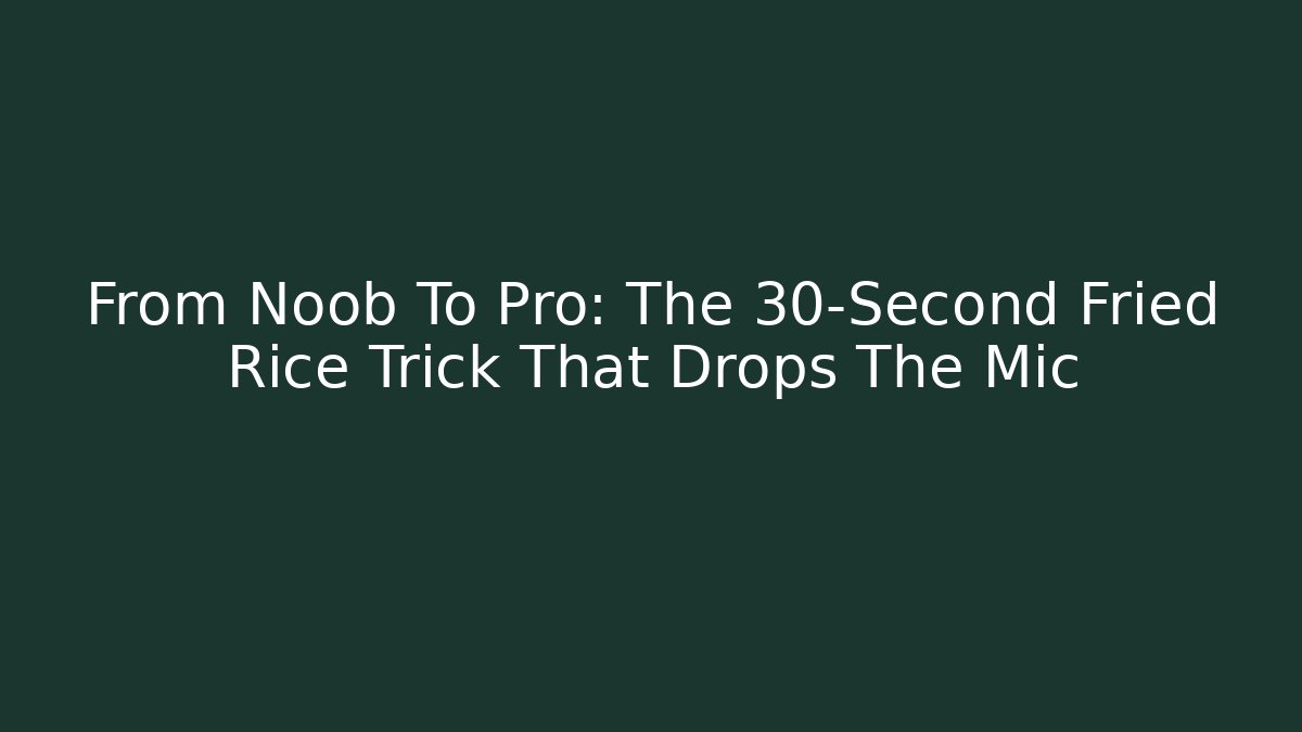 From Noob To Pro: The 30-Second Fried Rice Trick That Drops The Mic