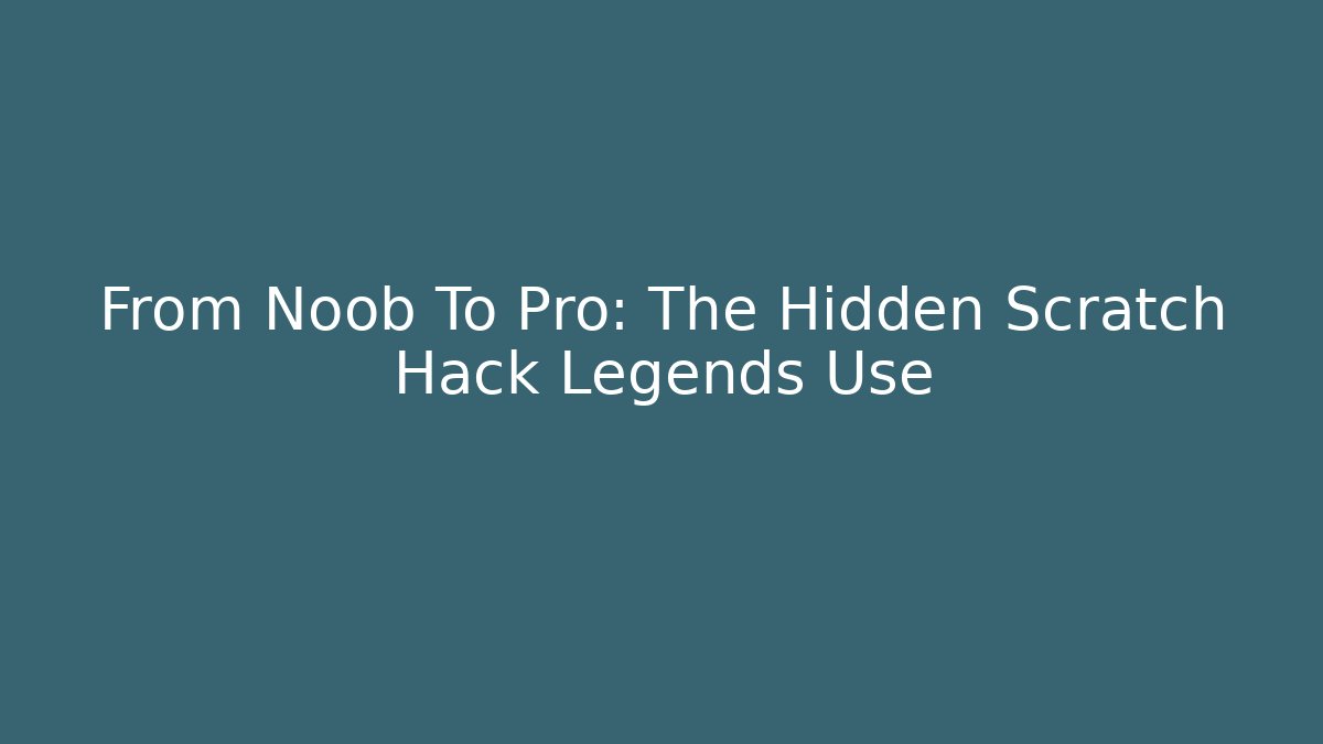 From Noob To Pro: The Hidden Scratch Hack Legends Use
