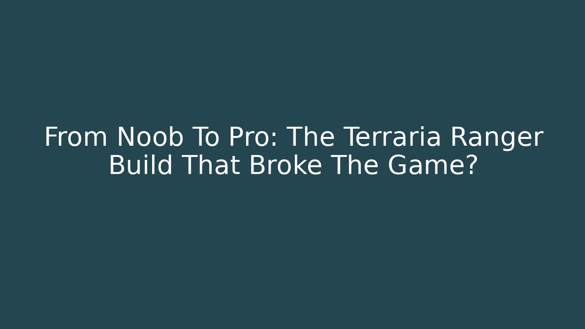 From Noob To Pro: The Terraria Ranger Build That Broke The Game?