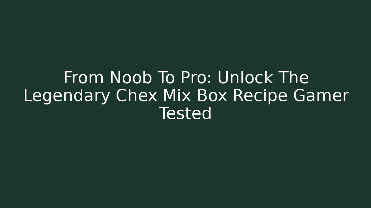 From Noob To Pro: Unlock The Legendary Chex Mix Box Recipe Gamer Tested - Critter Realm