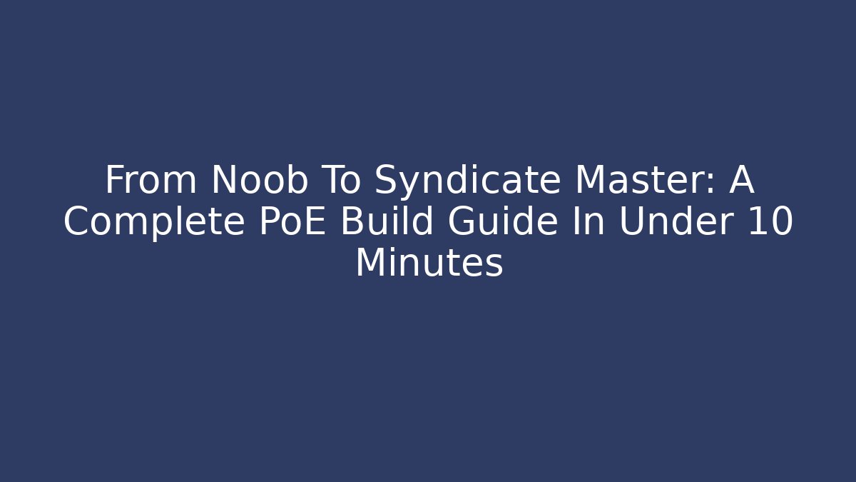 From Noob To Syndicate Master: A Complete PoE Build Guide In Under 10 Minutes