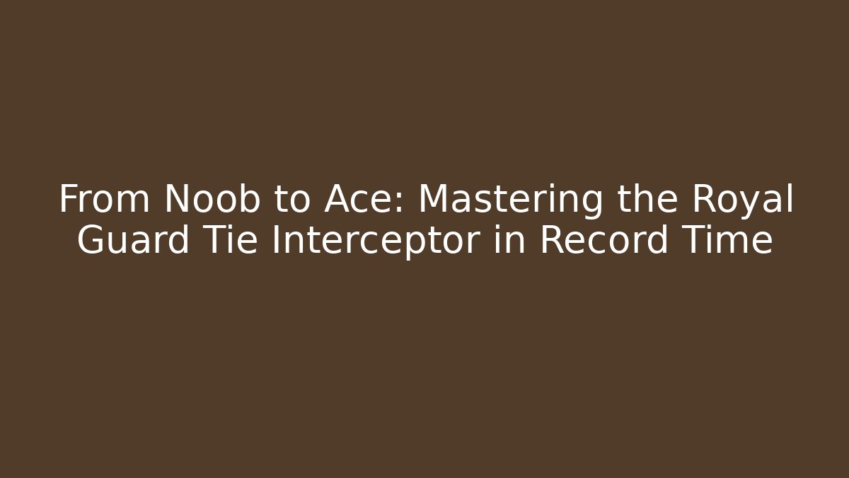 From Noob to Ace: Mastering the Royal Guard Tie Interceptor in Record Time