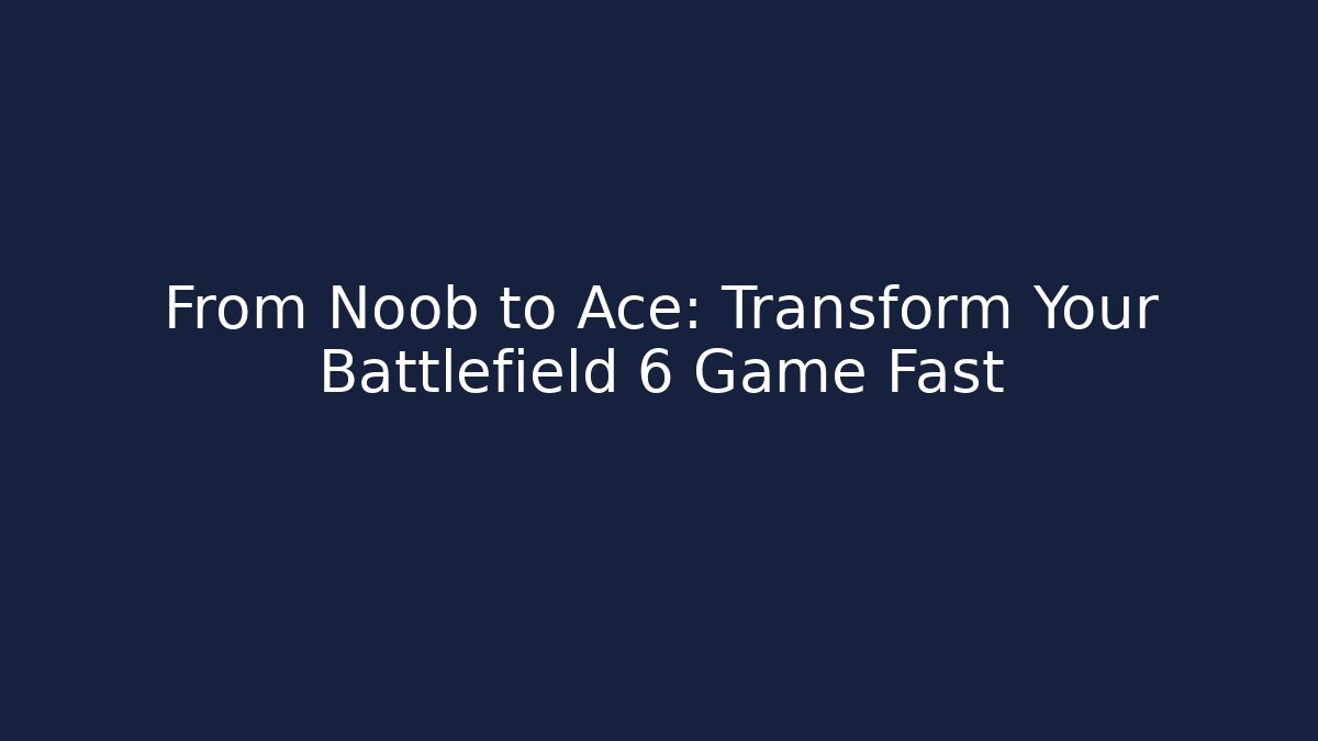From Noob to Ace: Transform Your Battlefield 6 Game Fast