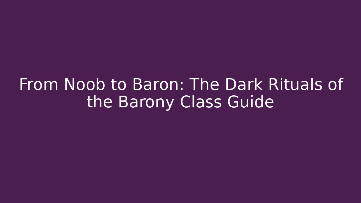 From Noob to Baron: The Dark Rituals of the Barony Class Guide