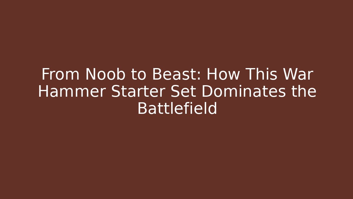 From Noob to Beast: How This War Hammer Starter Set Dominates the Battlefield