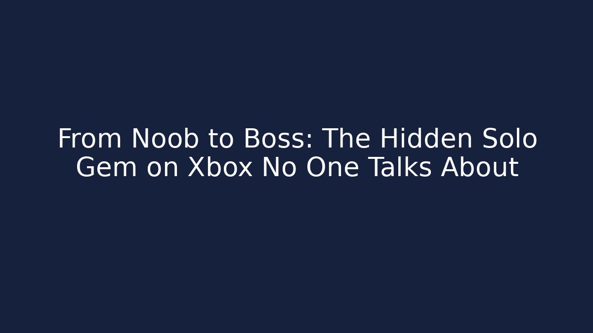 From Noob to Boss: The Hidden Solo Gem on Xbox No One Talks About
