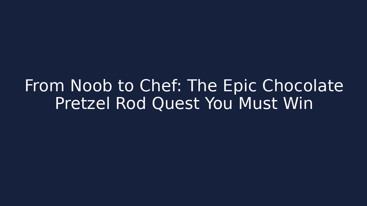 From Noob to Chef: The Epic Chocolate Pretzel Rod Quest You Must Win
