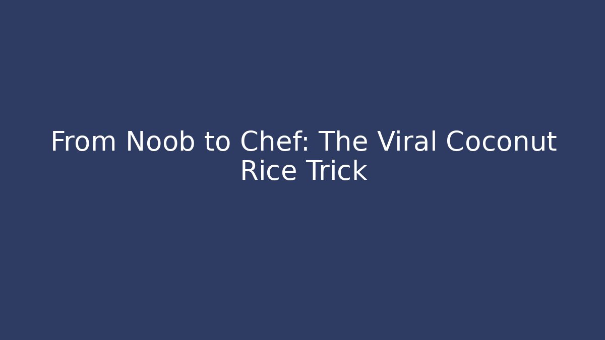 From Noob to Chef: The Viral Coconut Rice Trick
