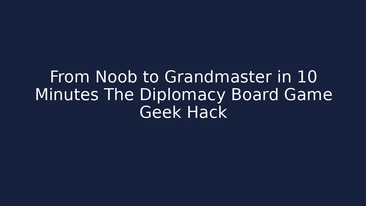 From Noob to Grandmaster in 10 Minutes The Diplomacy Board Game Geek Hack