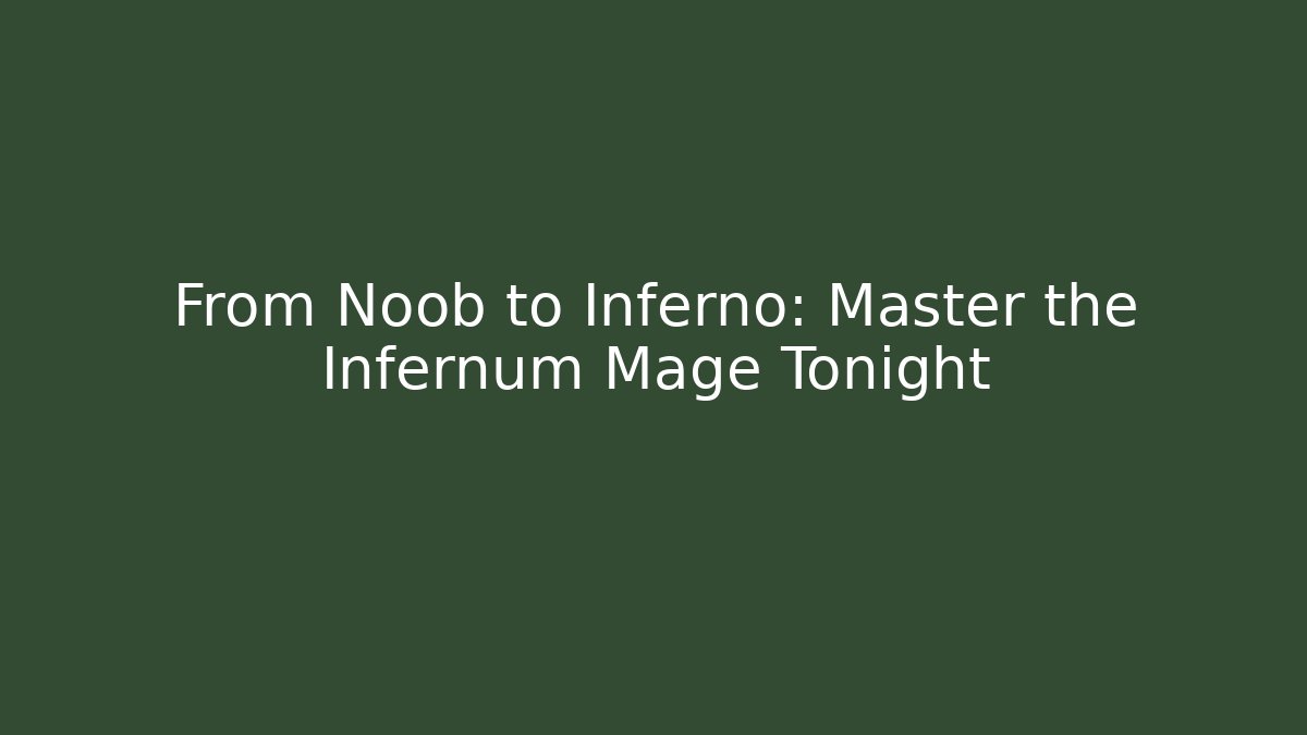 From Noob to Inferno: Master the Infernum Mage Tonight