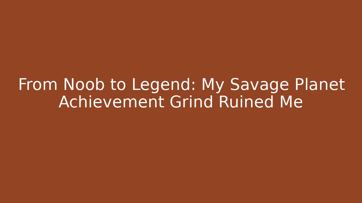 From Noob to Legend: My Savage Planet Achievement Grind Ruined Me