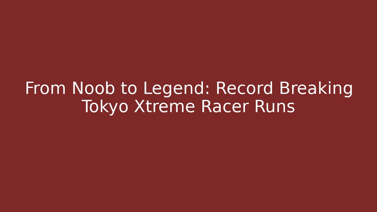 From Noob to Legend: Record Breaking Tokyo Xtreme Racer Runs