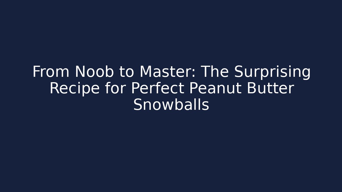 From Noob to Master: The Surprising Recipe for Perfect Peanut Butter Snowballs - Critter Realm