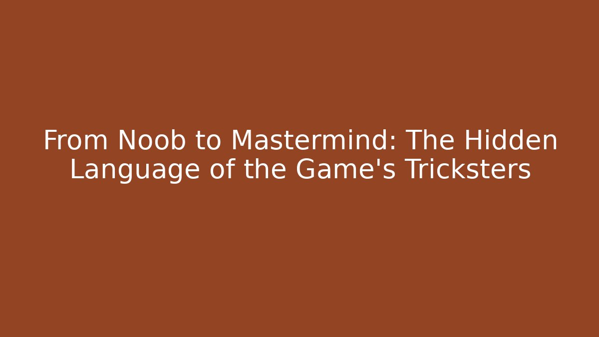 From Noob to Mastermind: The Hidden Language of the Game’s Tricksters