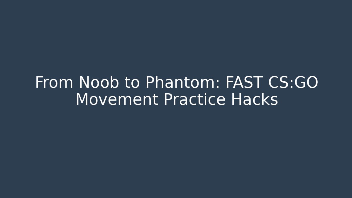 From Noob to Phantom: FAST CS:GO Movement Practice Hacks