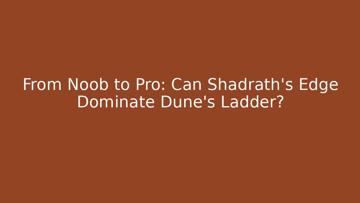 From Noob to Pro: Can Shadrath's Edge Dominate Dune's Ladder?