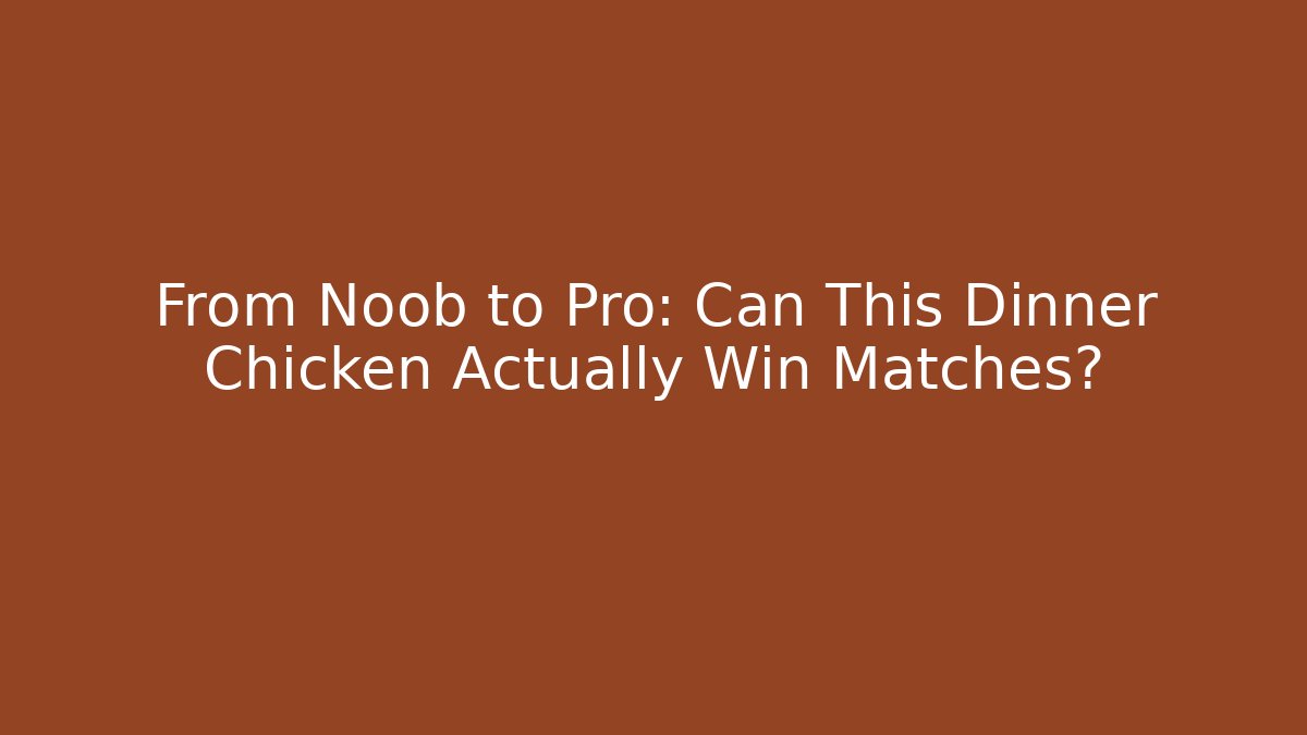 From Noob to Pro: Can This Dinner Chicken Actually Win Matches?