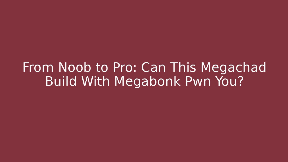 From Noob to Pro: Can This Megachad Build With Megabonk Pwn You?