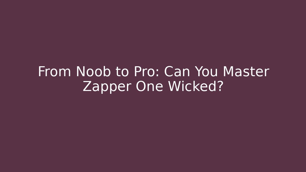 From Noob to Pro: Can You Master Zapper One Wicked?
