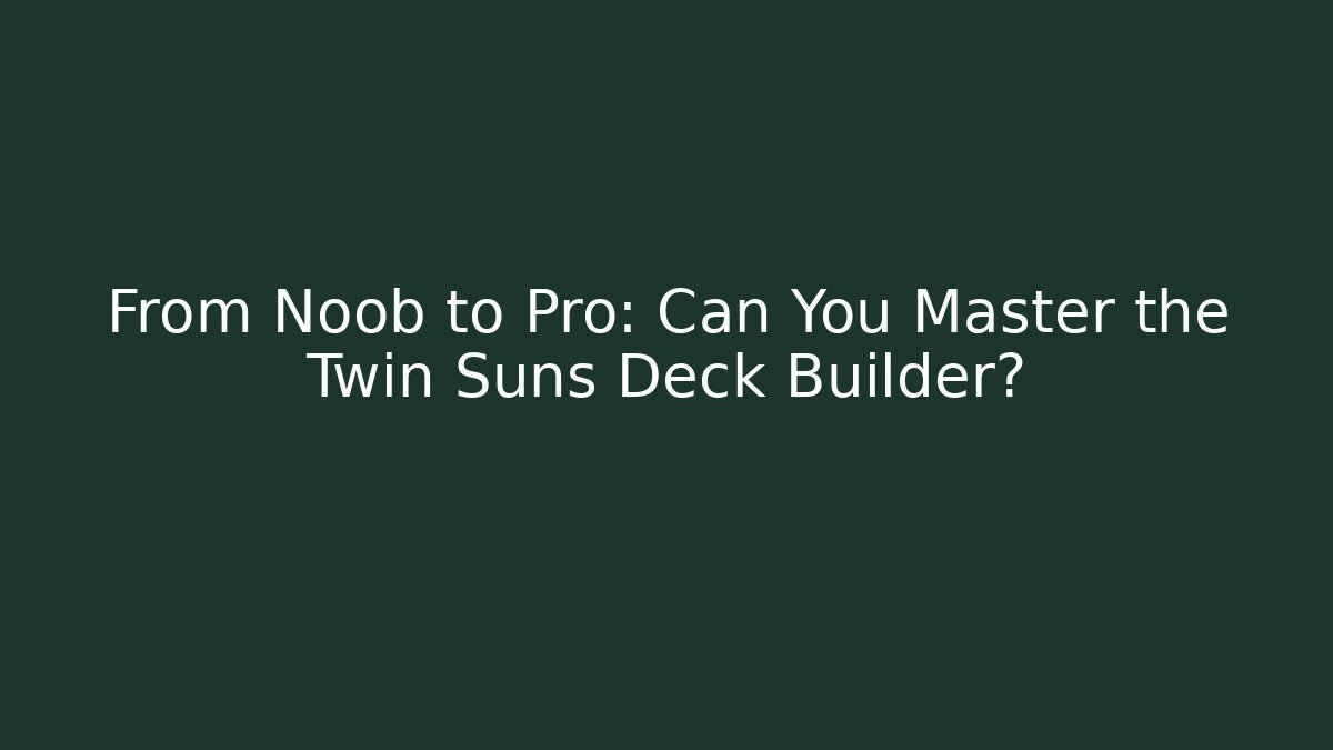 From Noob to Pro: Can You Master the Twin Suns Deck Builder? - Critter Realm